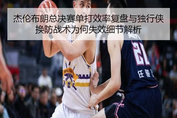 杰伦布朗总决赛单打效率复盘与独行侠换防战术为何失效细节解析 - bet365ee