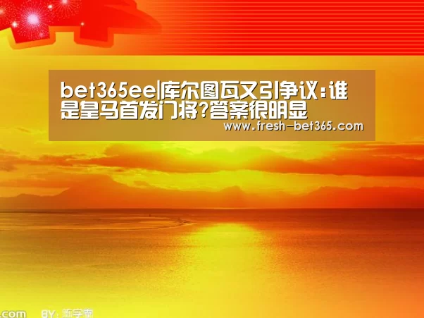 bet365ee|库尔图瓦又引争议:谁是皇马首发门将?答案很明显(图3) bet365ee|库尔图瓦又引争议:谁是皇马首发门将?答案很明显(图3)